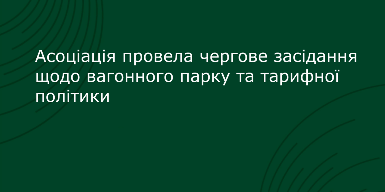 Асоціація провела чергове засідання щодо вагонного парку та тарифної політики